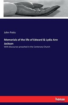 portada Memorials of the life of Edward & Lydia Ann Jackson: With discourses preached in the Centenary Church (in English)