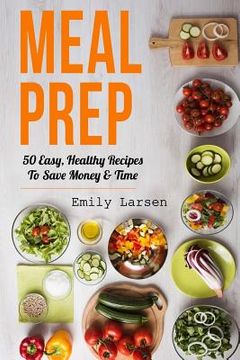 portada Meal Prep: 50 Easy, Healthy Recipes To Save Money & Time