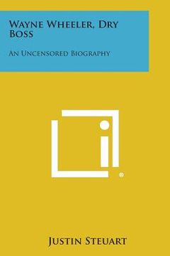 portada Wayne Wheeler, Dry Boss: An Uncensored Biography (en Inglés)