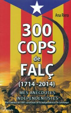 portada 300 Cops de Falc (1714 - 2014): Les Petites i Grans Anècdotes Dels Esdeveniments i Personatges del Poble Català al Llarg de 300 Anys (1714 - 2014)