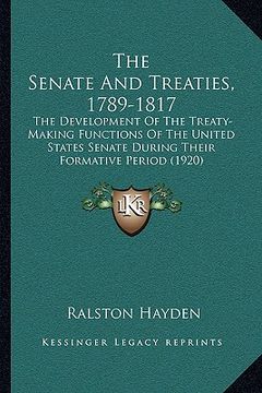 portada the senate and treaties, 1789-1817: the development of the treaty-making functions of the united states senate during their formative period (1920) (en Inglés)