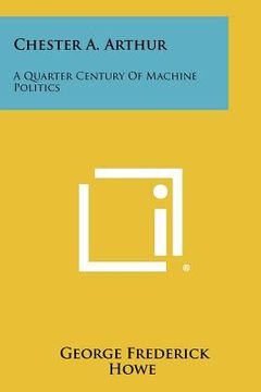 portada chester a. arthur: a quarter century of machine politics (en Inglés)