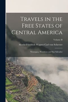 portada Travels in the Free States of Central America: Nicaragua, Honduras and San Salvador; Volume II (en Inglés)