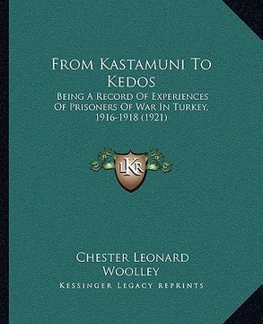 portada from kastamuni to kedos from kastamuni to kedos: being a record of experiences of prisoners of war in turkey, being a record of experiences of prisone (en Inglés)