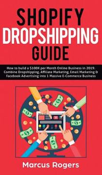 portada Shopify Dropshipping Guide: How to build a $100K per Month Online Business in 2019. Combine Dropshipping, Affiliate Marketing, Email Marketing & F (en Inglés)