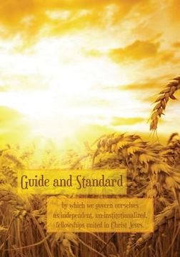portada Guide and Standard: By which we govern ourselves as independent, un-institutionalized, fellowships in Christ Jesus