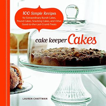 portada Cake Keeper Cakes: 100 Simple Recipes for Extraordinary Bundt Cakes, Pound Cakes, Snacking Cakes, and Other Good-To-The-Last-Crumb Treats (en Inglés)