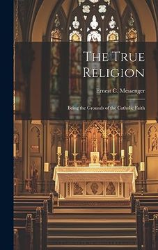 portada The True Religion: Being the Grounds of the Catholic Faith (en Inglés)