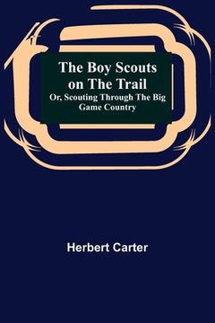 portada The Boy Scouts on the Trail; or, Scouting through the Big Game Country (en Inglés)