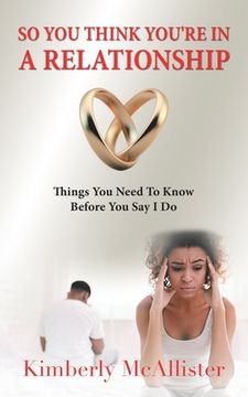 portada So You Think You're in a Relationship: Things You Need to Know Before You Say I Do (in English)