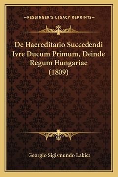 portada De Haereditario Succedendi Ivre Ducum Primum, Deinde Regum Hungariae (1809) (en Latin)
