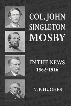 portada Col. John Singleton Mosby In The News 1862-1916 (en Inglés)