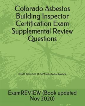 portada Colorado Asbestos Building Inspector Certification Exam Supplemental Review Questions 2016/17 Edition: (with 50+ Self Practice Review Questions) (en Inglés)