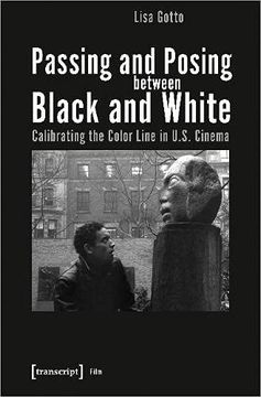 portada Passing and Posing Between Black and White – Calibrating the Color Line in U. S. Cinema (Filmstudies) 