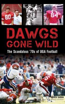 portada Dawgs Gone Wild: The Scandalous '70s of Uga Football