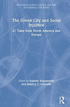 portada The Green City and Social Injustice: 21 Tales From North America and Europe (Routledge Equity, Justice and the Sustainable City Series) (in English)