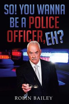 portada So! You Wanna Be a Police Officer, Eh? (in English)