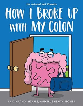 portada How i Broke up With my Colon: Fascinating, Bizarre, and True Health Stories (in English)