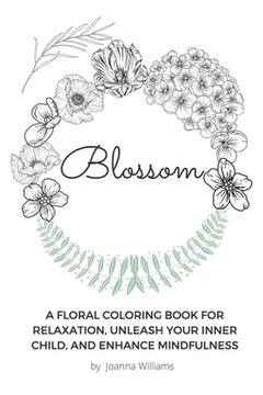 portada Blossom: A Floral Coloring Book for Relaxation, Unleash Your Inner Child, and Enhance Mindfulness (in English)
