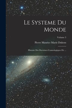 portada Le Systeme du Monde: Histoire des Doctrines Cosmologiques de ...; Volume 3 (in French)
