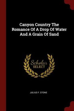 portada Canyon Country The Romance Of A Drop Of Water And A Grain Of Sand (en Inglés)