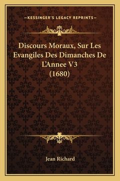 portada Discours Moraux, Sur Les Evangiles Des Dimanches De L'Annee V3 (1680) (en Francés)