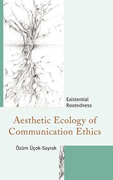 portada Aesthetic Ecology of Communication Ethics: Existential Rootedness (The Fairleigh Dickinson University Press Series in Communication Studies) (en Inglés)