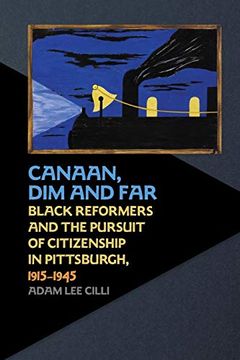 portada Canaan, dim and Far: Black Reformers and the Pursuit of Citizenship in Pittsburgh, 1915-1945 (en Inglés)