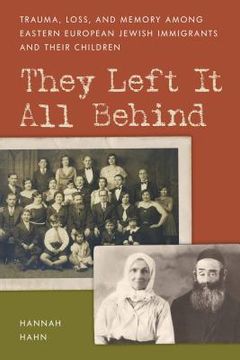 portada They Left It All Behind: Trauma, Loss, and Memory Among Eastern European Jewish Immigrants and their Children (en Inglés)