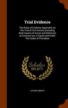 portada Trial Evidence: The Rules of Evidence Applicable on The Trial of Civil Actions (including Both Causes of Action and Defenses) at Commo