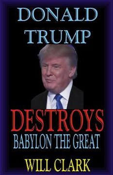 portada Donald Trump Destroys Babylon the Great (in English)