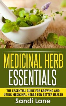 portada Medicinal Herb Essentials: The Essential Guide for Growing and Using Medicinal Herbs for Better Health (en Inglés)