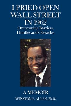 portada I Pried Open Wall Street in 1962: Overcoming Barriers, Hurdles and Obstacles a Memoir