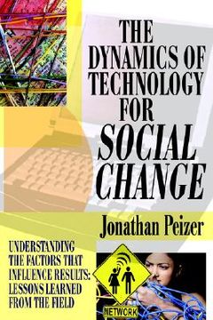 portada the dynamics of technology for social change: understanding the factors that influence results: lessons learned from the field (in English)
