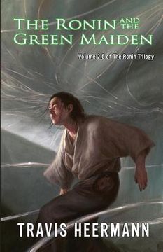 portada The Ronin and the Green Maiden: Volume 2.5 of the Ronin Trilogy