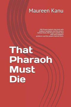 portada That Pharaoh Must Die: 200 Prayers Bullets That Deal with Stubborn Problems and the Powers Behind Them. (en Inglés)