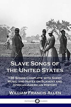 portada Slave Songs of the United States: 136 Songs Complete With Sheet Music and Notes on Slavery and African-American History (en Inglés)