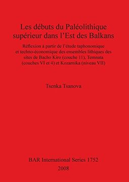 portada Les débuts du Paléolithique supérieur dans l'Est des Balkans: Réflexion à partir de l'étude taphonomique et techno-économique des ensembles lithiques ... (Niveau VII) (BAR International Series)
