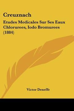 portada Creuznach: Etudes Medicales Sur Ses Eaux Chlorurees, Iodo Bromurees (1884) (en Francés)