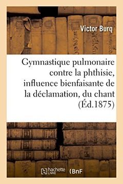 portada de La Gymnastique Pulmonaire Contre La Phthisie, Influence Bienfaisante de La Declamation, Du Chant (Sciences) (French Edition)