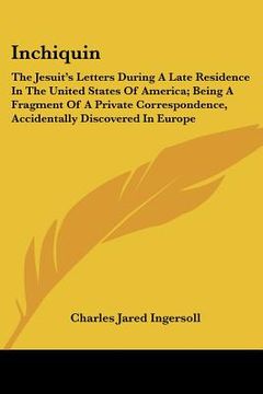 portada inchiquin: the jesuit's letters during a late residence in the united states of america; being a fragment of a private correspond