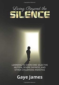 portada Living Beyond the Silence: Learning to Overcome Selective Mutism, Severe Shyness, and Other Childhood Anxieties (en Inglés)
