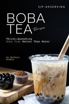portada Sip-Deserving Boba Tea Recipes: Thirst-Quenching Boba Teas Better Than Water (en Inglés)