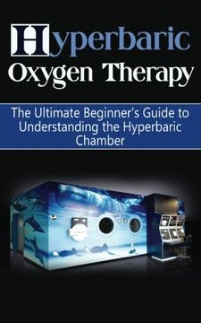 portada Hyperbaric Oxygen Therapy: The Ultimate Beginner'S Guide to Understanding the Hyperbaric Chamber (Hyperbaric Medicine, Hbot) (in English)