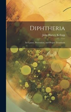 portada Diphtheria: Its Causes, Prevention, and Proper Treatment (en Inglés)