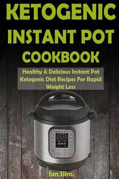 portada Ketogenic Instant Pot Cookbook: Healthy & Delicious Instant Pot Ketogenic Diet Recipes For Rapid Weight Loss (in English)