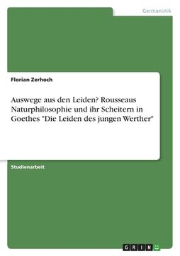 portada Auswege aus den Leiden? Rousseaus Naturphilosophie und ihr Scheitern in Goethes "Die Leiden des jungen Werther" (en Alemán)