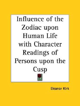 portada influence of the zodiac upon human life with character readings of persons upon the cusp (en Inglés)