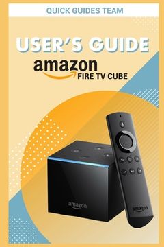 portada Fire TV Cube User's Guide: The Ultimate Manual To Set Up, Manage Your TV Cube
