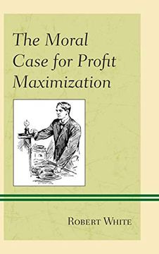 portada The Moral Case for Profit Maximization (Capitalist Thought: Studies in Philosophy, Politics, and Economics) (en Inglés)
